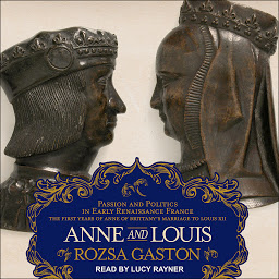 Icon image Anne and Louis: Passion and Politics in Early Renaissance France, Part II of the Anne of Brittany Series