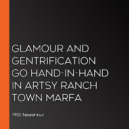 Obraz ikony: Glamour And Gentrification Go Hand-In-Hand In Artsy Ranch Town Marfa
