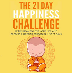 Image de l'icône Happiness: The 21 Day Happiness Challenge: Learn How to Love Your Life and Become a Happier Person in Just 21 Days