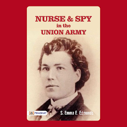 Icon image Nurse and Spy in the Union Army – Audiobook: Nurse and Spy in the Union Army: S. Emma E. Edmonds' Riveting Account of Her Service as a Nurse and Spy during the Civil War