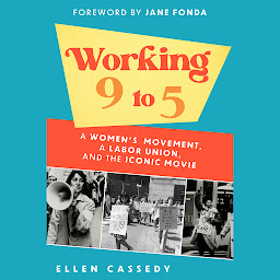 Symbolbild für Working 9 to 5: A Women's Movement, a Labor Union, and the Iconic Movie