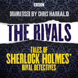 Icon image The Rivals: Tales of Sherlock Holmes’ rival detectives: 16 BBC Radio full-cast dramas