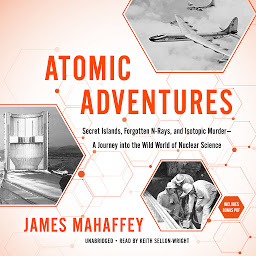 Imagen de icono Atomic Adventures: Secret Islands, Forgotten N-Rays, and Isotopic Murder—A Journey into the Wild World of Nuclear Science