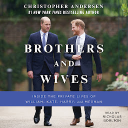 Icon image Brothers and Wives: Inside the Private Lives of William, Kate, Harry, and Meghan