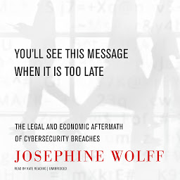 Icon image You’ll See This Message When It Is Too Late: The Legal and Economic Aftermath of Cybersecurity Breaches