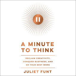 Obraz ikony: A Minute to Think: Reclaim Creativity, Conquer Busyness, and Do Your Best Work
