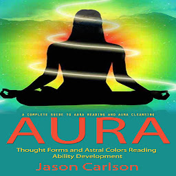 Icon image Aura: A Complete Guide to Aura Reading and Aura Cleansing (Thought Forms and Astral Colors Reading Ability Development)