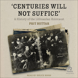 Obraz ikony: Centuries Will Not Suffice: A History of the Lithuanian Holocaust