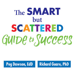 Imagen de icono The Smart but Scattered Guide to Success: How to Use Your Brain's Executive Skills to Keep Up, Stay Calm, and Get Organized at Work and at Home