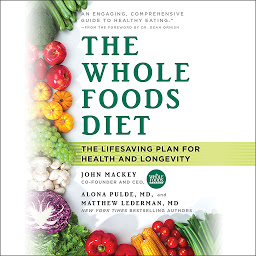 Icon image The Whole Foods Diet: The Lifesaving Plan for Health and Longevity