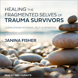 Icon image Healing the Fragmented Selves of Trauma Survivors: Overcoming Internal Self-Alienation