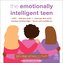 Icon image The Emotionally Intelligent Teen: Skills to Help You Deal with What You Feel, Build Stronger Relationships, and Boost Self-Confidence