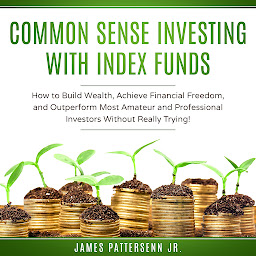Icon image Common Sense Investing With Index Funds: Make Money With Index Funds Now!