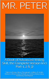 「A Book of Advanced Writing Skill, the Complete Version (incl Part-1, 2 & 3): Takes in- Essay, Story, Paragraph, Letters, E-mails, Notices, Processing, Debate as well as Diary entry, Summary and Reporting」圖示圖片