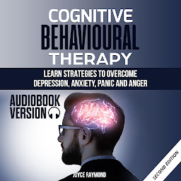 Icon image Cognitive Behavioural Therapy: Learn Strategies to Overcome Depression, Anxiety, Panic and Anger