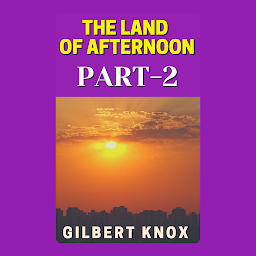 Icon image THE LAND OF AFTERNOON PART 2: Popular Books by GILBERT KNOX : All times Bestseller Demanding Books