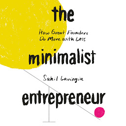 Icon image The Minimalist Entrepreneur: How Great Founders Do More with Less