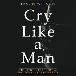 Cry Like a Man: Fighting for Freedom from Emotional Incarceration की आइकॉन इमेज
