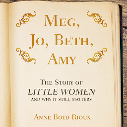 Icon image Meg, Jo, Beth, Amy: The Story of Little Women and Why It Still Matters