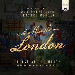 Icon image A March on London: Being a Story of Wat Tyler and the Peasant Revolt