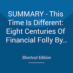 Obraz ikony: SUMMARY - This Time Is Different: Eight Centuries Of Financial Folly By Carmen M. Reinhart And Kenneth S. Rogoff
