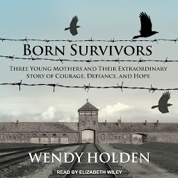 Icon image Born Survivors: Three Young Mothers and Their Extraordinary Story of Courage, Defiance, and Hope