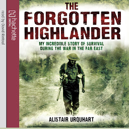 Icon image The Forgotten Highlander: My Incredible Story of Survival During the War in the Far East