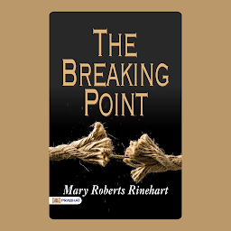 Icon image The Breaking Point: The Breaking Point by Mary Roberts Rinehart: A Gripping Mystery by Mary Roberts Rinehart – Audiobook