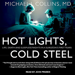 Icon image Hot Lights, Cold Steel: Life, Death and Sleepless Nights in a Surgeon’s First Years