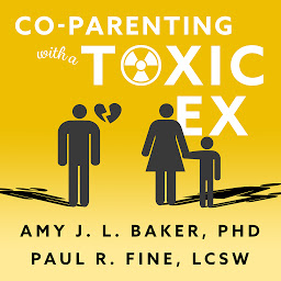 Icon image Co-Parenting With a Toxic Ex: What to Do When Your Ex-Spouse Tries to Turn the Kids Against You