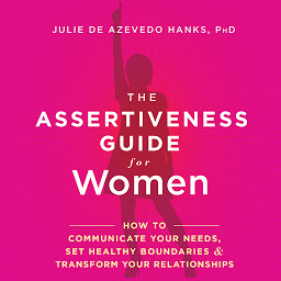 Icon image The Assertiveness Guide for Women: How to Communicate Your Needs, Set Healthy Boundaries & Transform Your Relationships