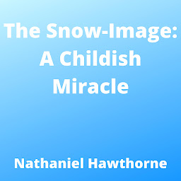 Icon image The Snow-Image: A Childish Miracle