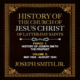 Icon image HISTORY OF THE CHURCH OF JESUS CHRIST OF LATTER-DAY SAINTS, VOLUME 5: UNABRIDGED FOR LATTER-DAY SAINTS