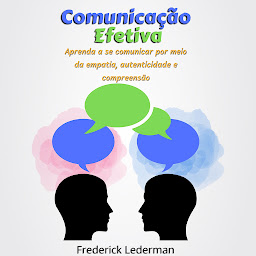 Icon image Comunicação Efetiva: Aprenda a se Comunicar por Meio da Empatia, Autenticidade e Compreensão.