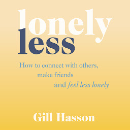 Icon image Lonely Less: How to Connect with Others, Make Friends and Feel Less Lonely