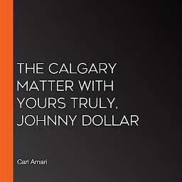 Icon image The Calgary Matter with Yours Truly, Johnny Dollar