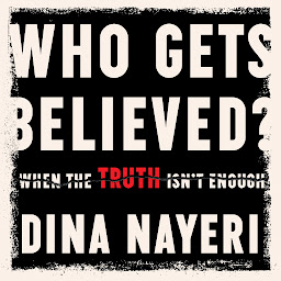 Icon image Who Gets Believed: When the Truth Isn't Enough