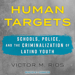 Icon image Human Targets: Schools, Police, and the Criminalization of Latino Youth