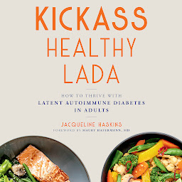 Icon image Kickass Healthy LADA: How to Thrive with Latent Autoimmune Diabetes in Adults