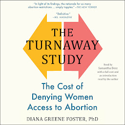 Icon image The Turnaway Study: The Cost of Denying Women Access to Abortion