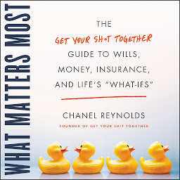 Symbolbild für What Matters Most: The Get Your Shit Together Guide to Wills, Money, Insurance, and Life's ""What-ifs""