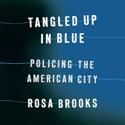 Icon image Tangled Up in Blue: Policing the American City