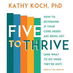 Simge resmi Five to Thrive: How to Determine If Your Core Needs Are Being Met (and What to Do When They're Not)