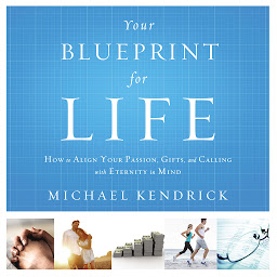 Icon image Your Blueprint for Life: How to Align Your Passion, Gifts, and Calling with Eternity in Mind