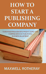 Icon image How to Start a Publishing Company: Turn Your Passion into Profit Using This Comprehensive Publishing Business Blueprint