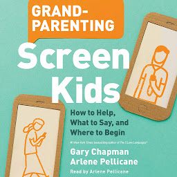 Icon image Grandparenting Screen Kids: How to Help, What to Say, and Where to Begin