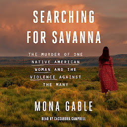 Icon image Searching for Savanna: The Murder of One Native American Woman and the Violence Against the Many
