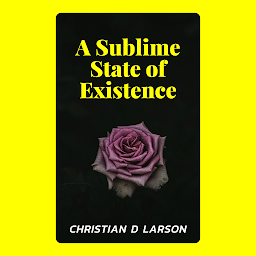 Image de l'icône A Sublime State of Existence: A Sublime State of Existence - Transcending Limitations and Embracing Inner Bliss by Christian D. Larson