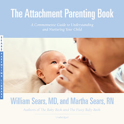 Imagen de ícono de The Attachment Parenting Book: A Commonsense Guide to Understanding and Nurturing Your Child