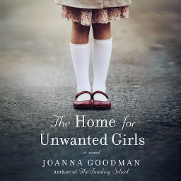 Symbolbild für The Home for Unwanted Girls: The heart-wrenching, gripping story of a mother-daughter bond that could not be broken - inspired by true events
